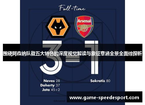 围绕阿森纳队徽五大特色的深度视觉解读与象征意涵全景全面综探析